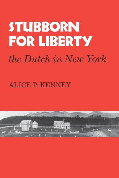 Stubborn for Liberty : The Dutch in New York - Alice P Kenny