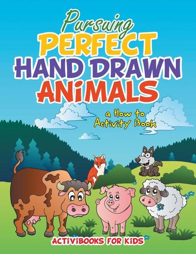 Pursuing Perfect Hand Drawn Animals : a How To Activity Book - Activibooks For Kids