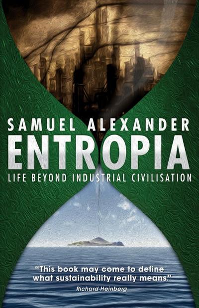 Entropia : Life Beyond Industrial Civilisation - Samuel Alexander