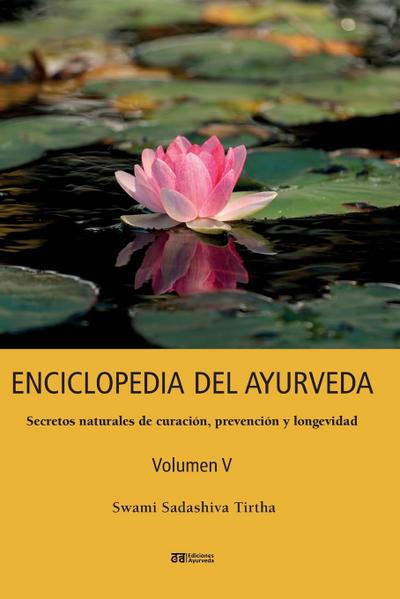 ENCICLOPEDIA DEL AYURVEDA - Volumen V : Secretos naturales de curación, prevención y longevidad - Swami Sadashiva Tirtha