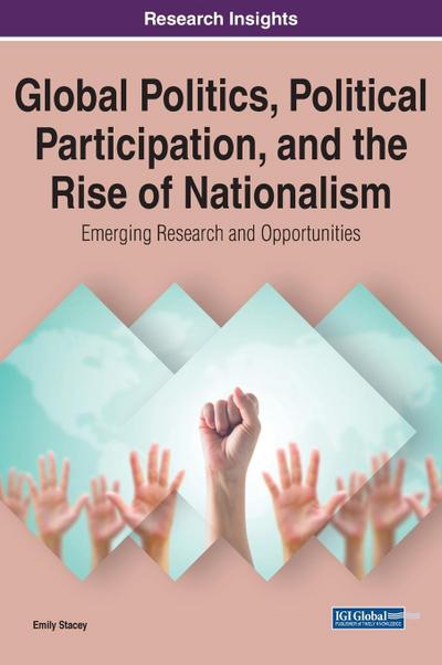 Global Politics, Political Participation, and the Rise of Nationalism : Emerging Research and Opportunities - Emily Stacey