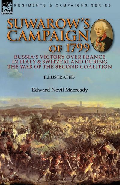 Suwarow's Campaign of 1799 : Russia's Victory Over France in Italy & Switzerland During the War of the Second Coalition - Macready