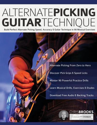 Alternate Picking Guitar Technique : Build Perfect Alternate Picking Speed, Accuracy & Guitar Technique in 90 Musical Exercises - Joseph Alexander