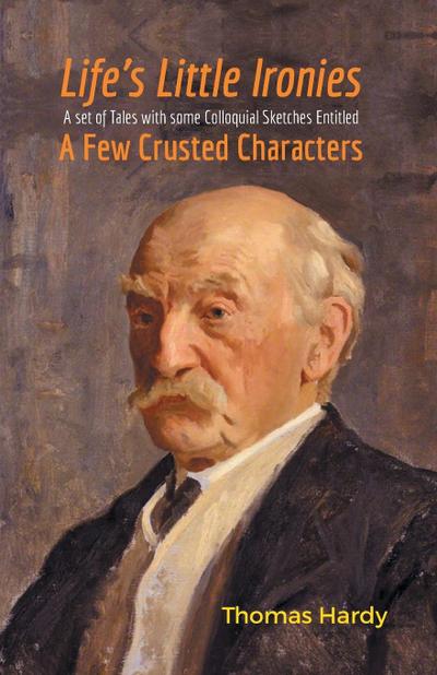 Life's Little Ironies A Set of Tales with some Colloquial Sketches Entitled A Few Crusted Characters - Thomas Hardy