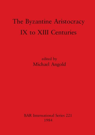 The Byzantine Aristocracy : IX to XIII Centuries - Michael Angold