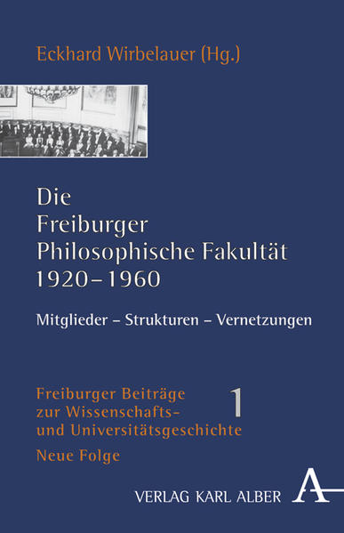 Die Freiburger Philosophische Fakultät 1920-1960: Mitglieder - Strukturen - Vernetzungen (Freiburger Beiträge zur Wissenschafts- und Universitätsgeschichte). - Wirbelauer, Eckhard