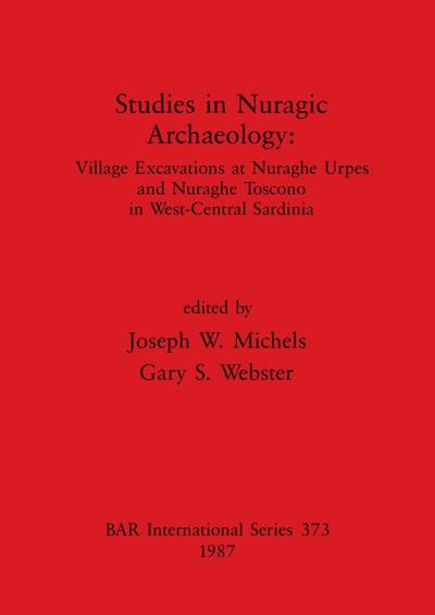 Studies in Nuragic Archaeology : Village Excavations at Nuraghe Urpes and Nuraghe Toscono in West-Central Sardinia - Joseph W. Michels