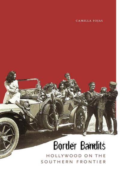 Border Bandits : Hollywood on the Southern Frontier - Camilla Fojas