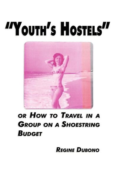 Youth's Hostels or how to travel with a group on a shoe string budget - Regine Dubono