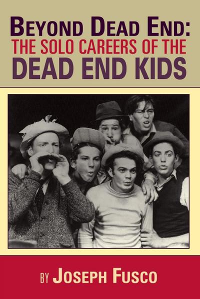 BEYOND DEAD END : THE SOLO CAREERS OF THE DEAD END KIDS - Joseph Fusco