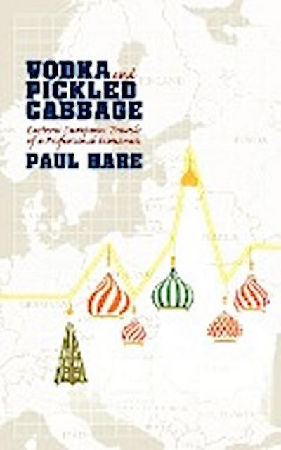Vodka and Pickled Cabbage : Eastern European Travels of a Professional Economist - Paul Hare