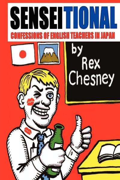 Sensei-tional! Confessions of English Teachers in Japan - Rex Chesney