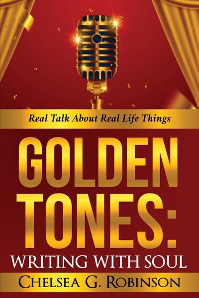 GOLDEN TONES : WRITING WITH SOUL: Real talk about real things - Chelsea G. Robinson