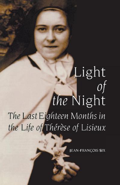 Light of the Night : The Last Eighteen Months in the Life of Therese of Lisieux - Jean-François Six