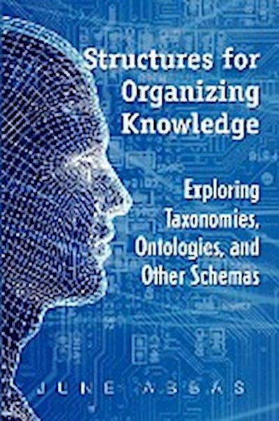 Structures for Organizing Knowledge : Exploring Taxonomies, Ontologies, and Other Schema - June Abbas