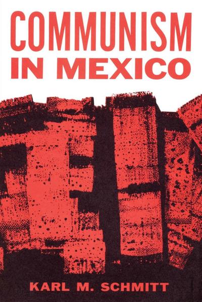 Communism in Mexico : A Study in Political Frustration - Karl M. Schmitt