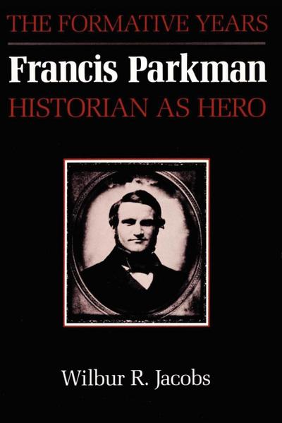 Francis Parkman, Historian as Hero : The Formative Years - Wilbur R. Jacobs