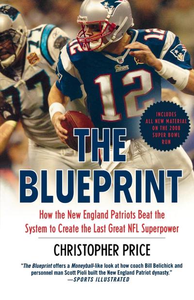 The Blueprint : How the New England Patriots Beat the System to Create the Last Great NFL Superpower - Christopher Price