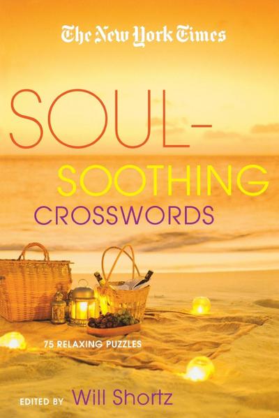 The New York Times Soul-Soothing Crosswords : 75 Relaxing Puzzles - Will Shortz