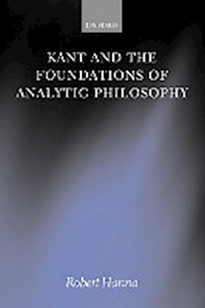 Kant and the Foundations of Analytic Philosophy - Robert Hanna