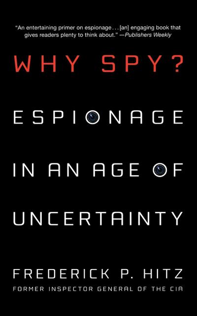 Why Spy? : Espionage in an Age of Uncertainty - Frederick P. Hitz