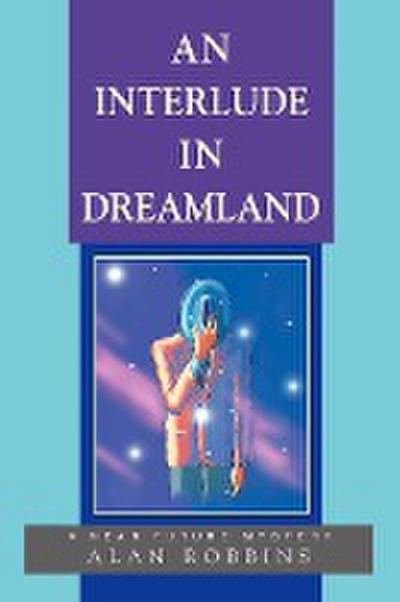 An Interlude In Dreamland : A Near Future Mystery - Alan Robbins