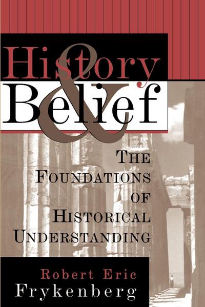 History and Belief : The Foundations of Historical Understanding - Robert Eric Frykenberg