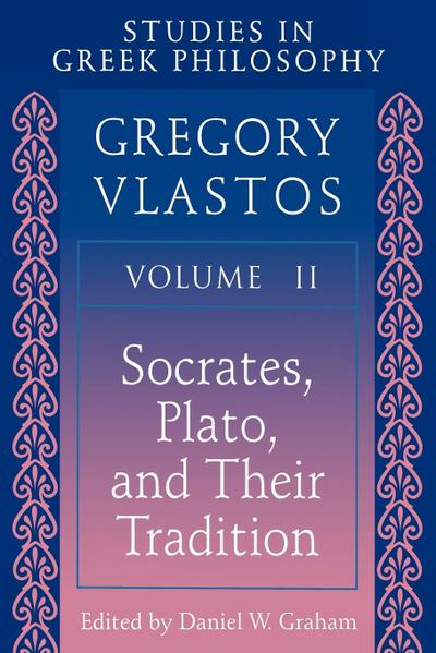 Studies in Greek Philosophy, Volume II : Socrates, Plato, and Their Tradition - Gregory Vlastos