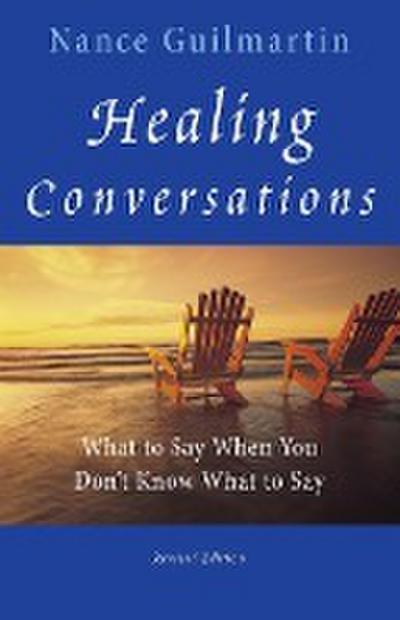 Healing Conversations : What to Say When You Don't Know What to Say - Nance Guilmartin