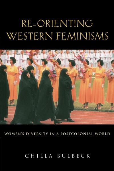 Re-Orienting Western Feminisms : Women's Diversity in a Postcolonial World - Chilla Bulbeck