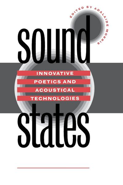 Sound States : Innovative Poetics and Acoustical Technologies - Adalaide Morris