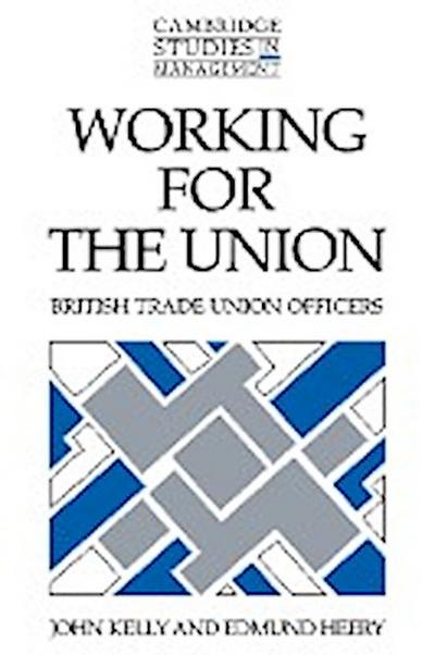 Working for the Union : British Trade Union Officers - John Kelly