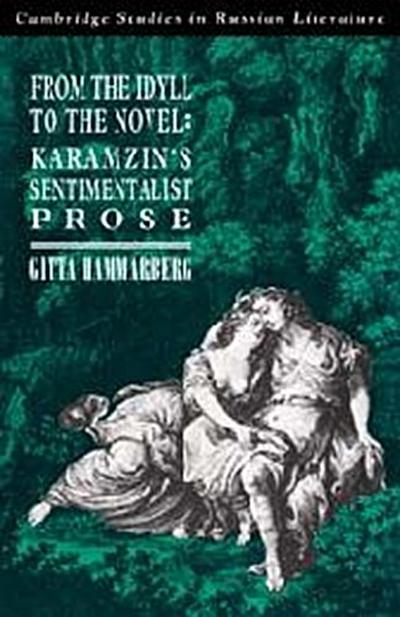 From the Idyll to the Novel : Karamzin's Sentimentalist Prose - Gitta Hammarberg