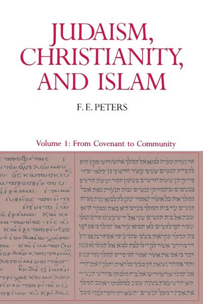 Judaism, Christianity, and Islam : The Classical Texts and Their Interpretation, Volume I: From Convenant to Community - F. E. Peters