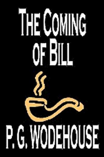 The Coming of Bill by P. G. Wodehouse, Fiction, Literary - P. G. Wodehouse