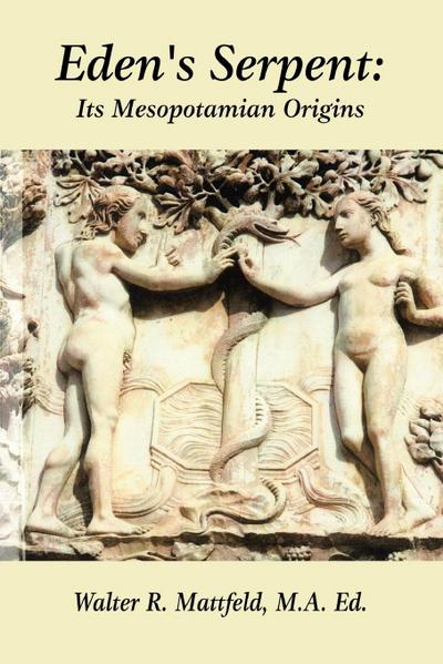 Eden's Serpent : It's Mesopotamian Origins - Walter Mattfeld