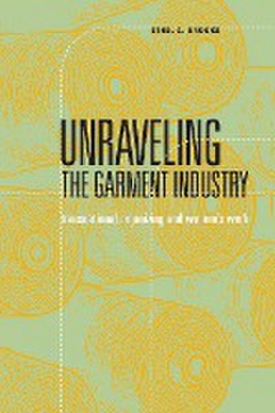 Unraveling the Garment Industry : Transnational Organizing and Women's Work - Ethel C. Brooks