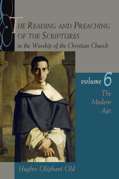 The Reading and Preaching of the Scriptures in the Worship of the Christian Church, Volume 6 : The Modern Age - Hughes Oliphant Old