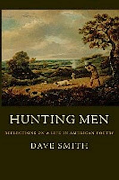 Hunting Men : Reflections on a Life in American Poetry - Dave Smith