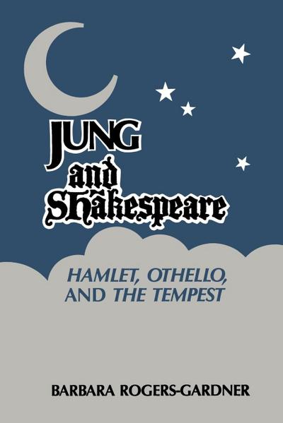 Jung and Shakespeare - Hamlet, Othello and the Tempest - Barbara Rogers-Gardner