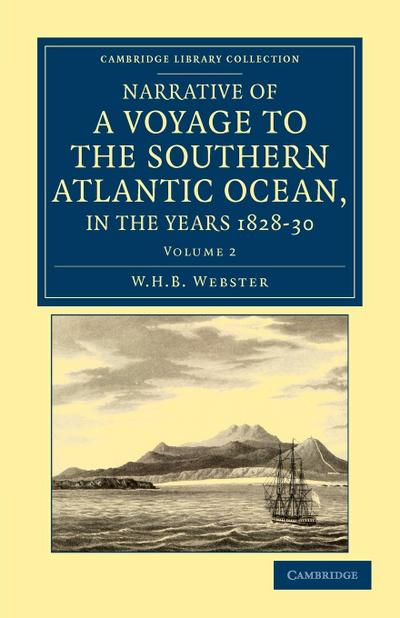 Narrative of a Voyage to the Southern Atlantic Ocean, in the Years 1828, 29, 30, Performed in Hm Sloop Chanticleer : Under the Command of the Late Capt - W. H. B. Webster