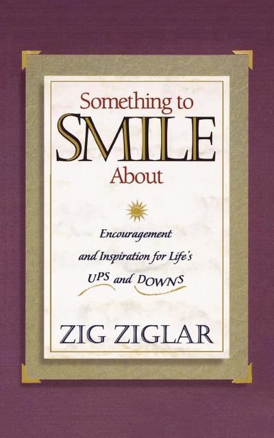 Something to Smile about : Encouragement and Inspiration for Life's Ups and Downs - Zig Ziglar