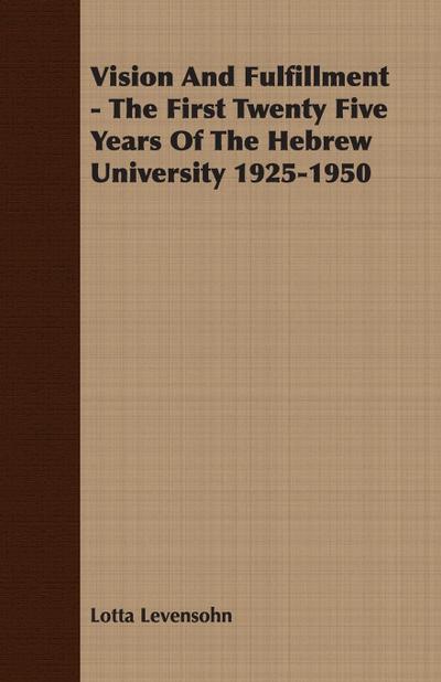 Vision And Fulfillment - The First Twenty Five Years Of The Hebrew University 1925-1950 - Lotta Levensohn