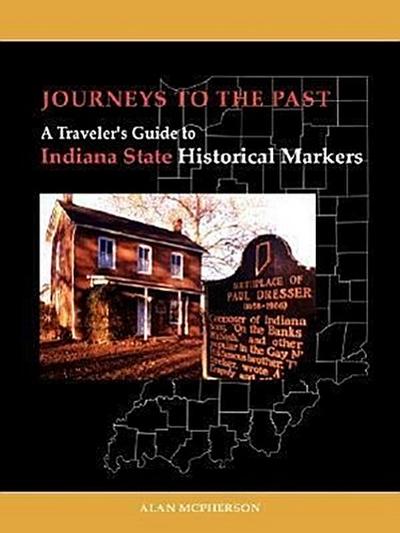 Journeys To The Past : A Traveler's Guide to Indiana State Historical Markers - Alan J. McPherson