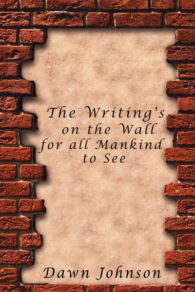 The Writing's on the Wall for all Mankind to See - Dawn Johnson