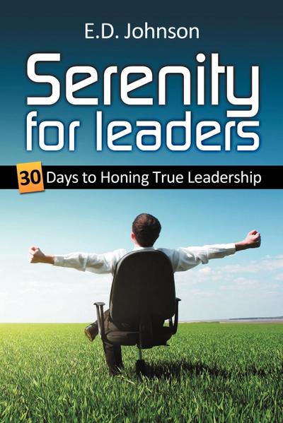 Serenity for Leaders : 30 Days to Honing True Leadership - E. D. Johnson