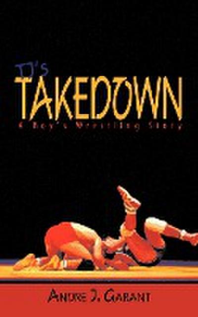 Tj's Takedown : A Boy's Wrestling Story - Andre J. Garant