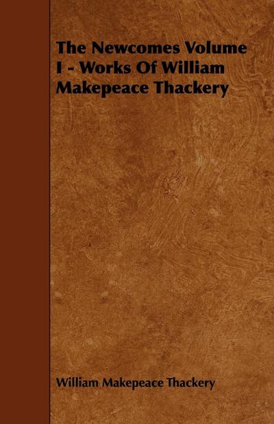 The Newcomes Volume I - Works of William Makepeace Thackery - William Makepeace Thackeray