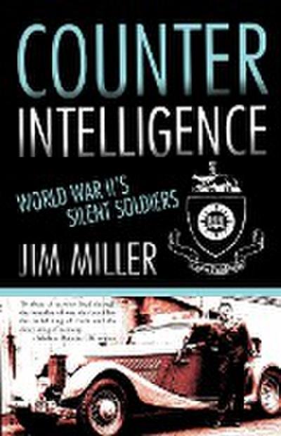 Counter Intelligence : World War II's Silent Soldiers - Jim Miller