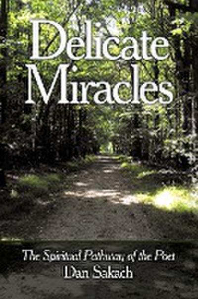 Delicate Miracles : The Spiritual Pathway of the Poet - Dan Sakach
